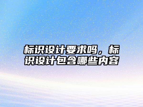 標識設計要求嗎，標識設計包含哪些內(nèi)容