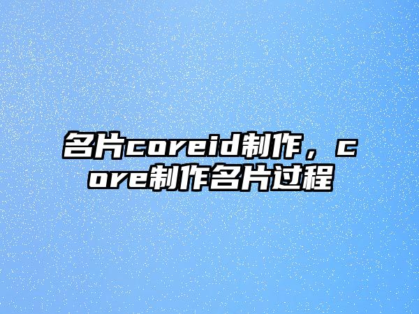 名片coreid制作，core制作名片過(guò)程