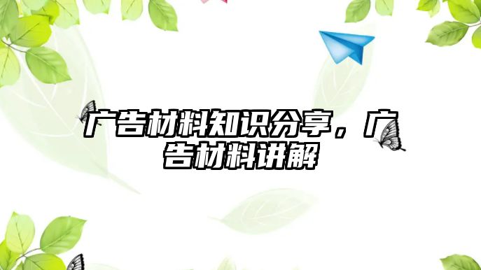 廣告材料知識(shí)分享，廣告材料講解