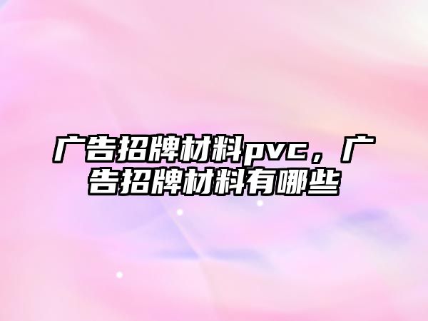 廣告招牌材料pvc，廣告招牌材料有哪些