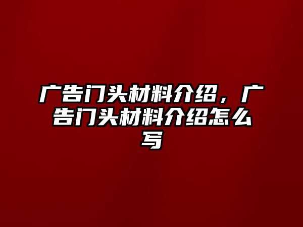 廣告門頭材料介紹，廣告門頭材料介紹怎么寫