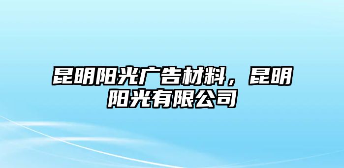 昆明陽光廣告材料，昆明陽光有限公司