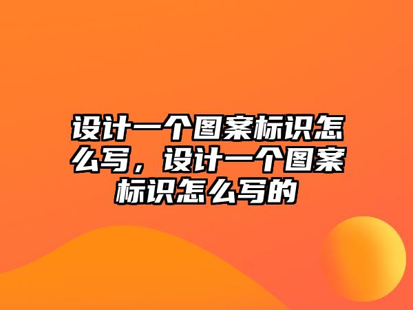 設計一個圖案標識怎么寫，設計一個圖案標識怎么寫的