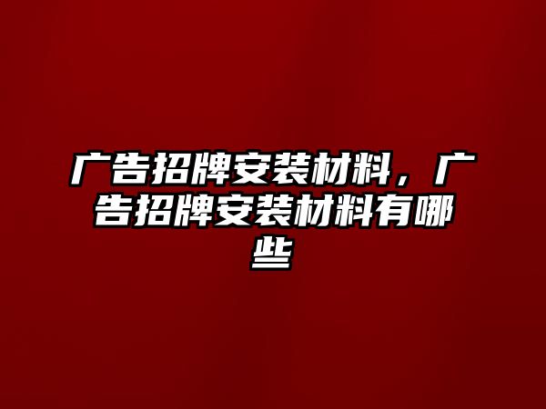 廣告招牌安裝材料，廣告招牌安裝材料有哪些