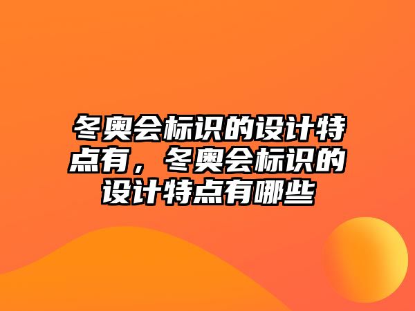 冬奧會(huì)標(biāo)識(shí)的設(shè)計(jì)特點(diǎn)有，冬奧會(huì)標(biāo)識(shí)的設(shè)計(jì)特點(diǎn)有哪些