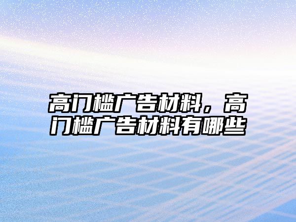 高門檻廣告材料，高門檻廣告材料有哪些