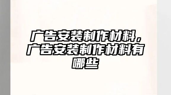 廣告安裝制作材料，廣告安裝制作材料有哪些