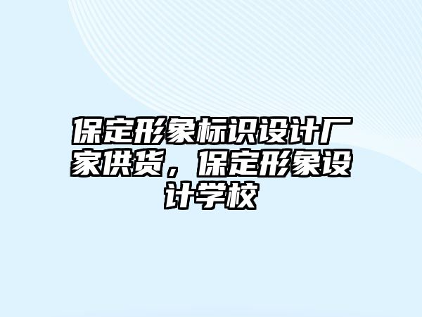 保定形象標(biāo)識(shí)設(shè)計(jì)廠家供貨，保定形象設(shè)計(jì)學(xué)校