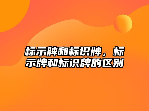 標示牌和標識牌，標示牌和標識牌的區(qū)別