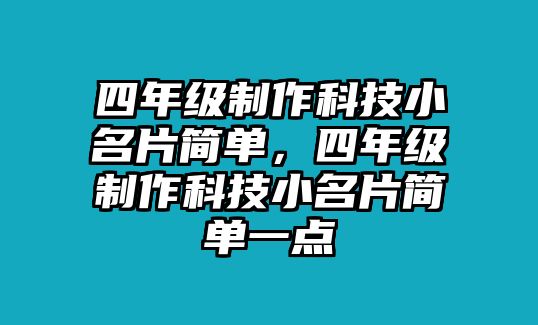 四年級制作科技小名片簡單，四年級制作科技小名片簡單一點