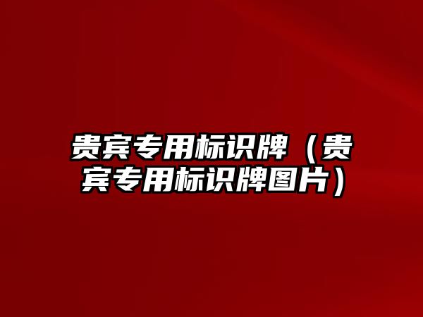 貴賓專用標識牌（貴賓專用標識牌圖片）