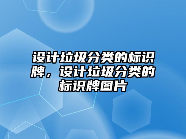 設(shè)計垃圾分類的標(biāo)識牌，設(shè)計垃圾分類的標(biāo)識牌圖片