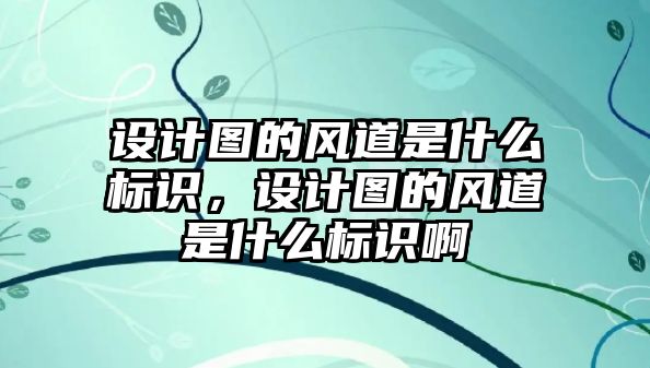 設(shè)計(jì)圖的風(fēng)道是什么標(biāo)識，設(shè)計(jì)圖的風(fēng)道是什么標(biāo)識啊