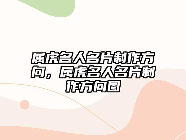 屬虎名人名片制作方向，屬虎名人名片制作方向圖