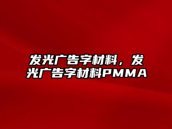 發(fā)光廣告字材料，發(fā)光廣告字材料PMMA