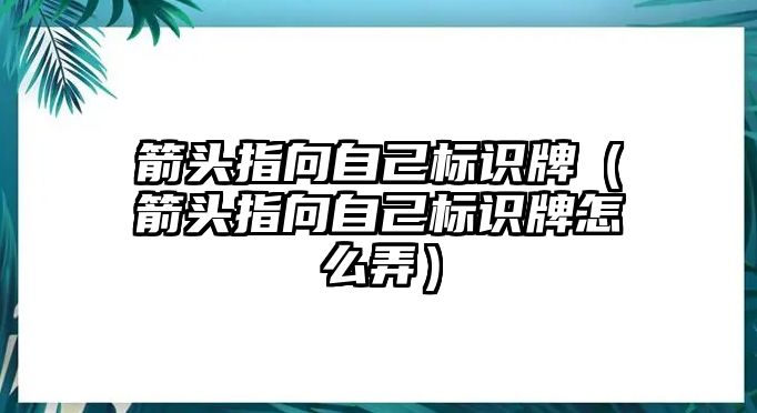 箭頭指向自己標識牌（箭頭指向自己標識牌怎么弄）