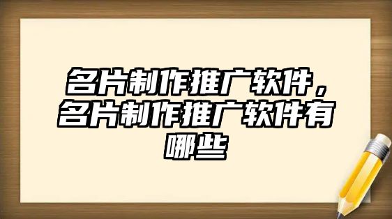 名片制作推廣軟件，名片制作推廣軟件有哪些