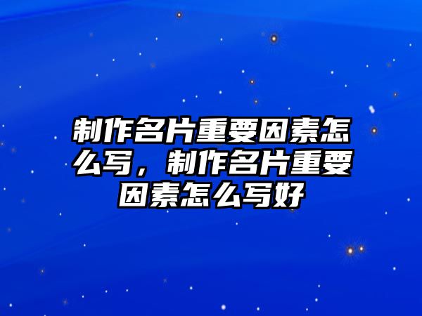 制作名片重要因素怎么寫，制作名片重要因素怎么寫好