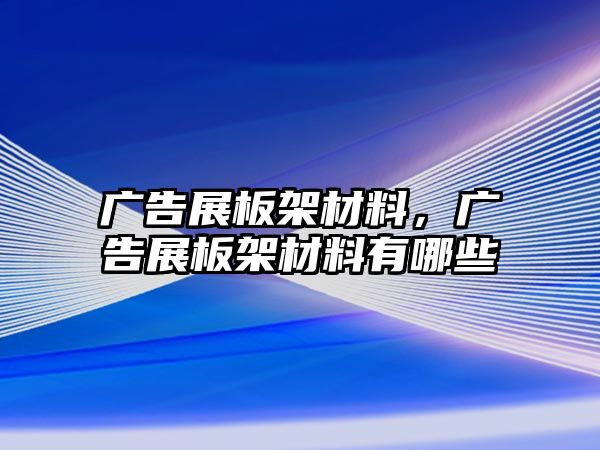 廣告展板架材料，廣告展板架材料有哪些