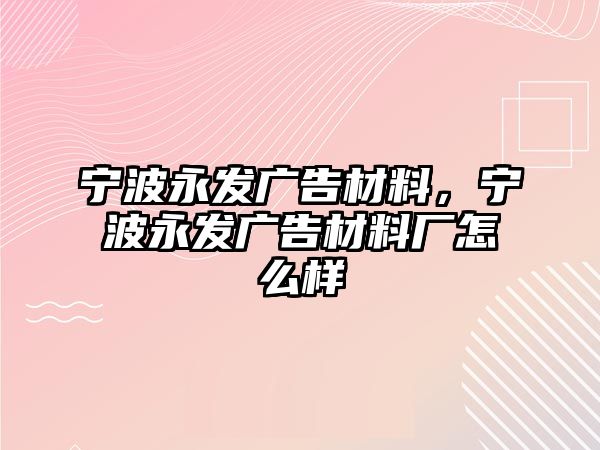 寧波永發(fā)廣告材料，寧波永發(fā)廣告材料廠怎么樣