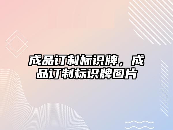 成品訂制標(biāo)識牌，成品訂制標(biāo)識牌圖片