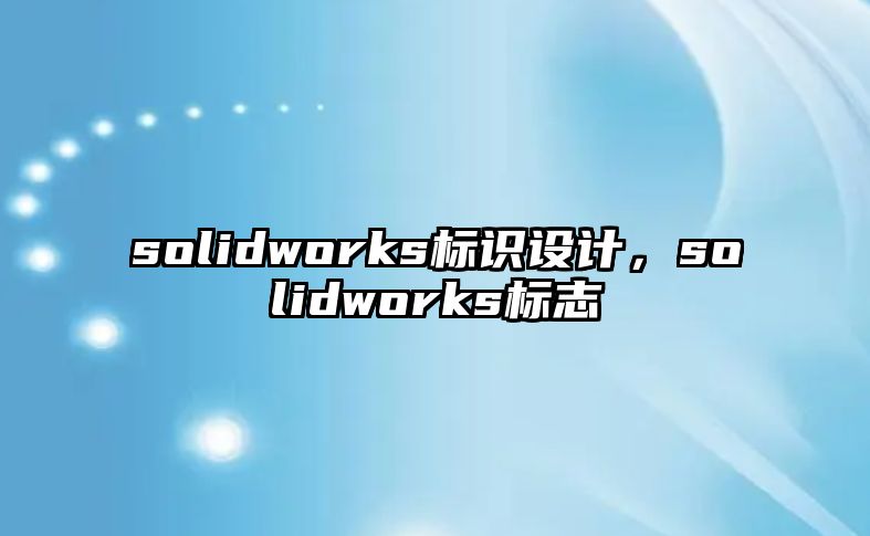 solidworks標(biāo)識(shí)設(shè)計(jì)，solidworks標(biāo)志