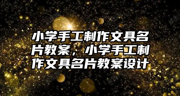 小學手工制作文具名片教案，小學手工制作文具名片教案設計