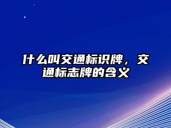 什么叫交通標識牌，交通標志牌的含義