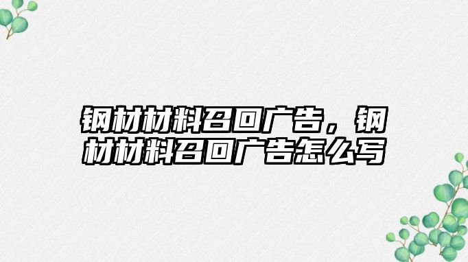 鋼材材料召回廣告，鋼材材料召回廣告怎么寫