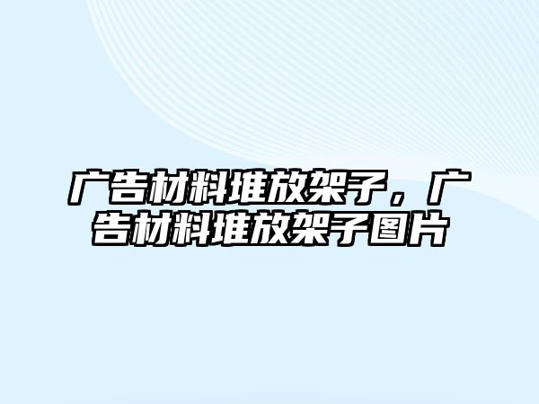 廣告材料堆放架子，廣告材料堆放架子圖片