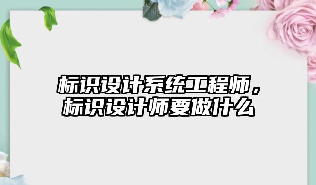 標識設計系統(tǒng)工程師，標識設計師要做什么