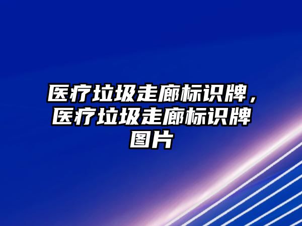 醫(yī)療垃圾走廊標(biāo)識牌，醫(yī)療垃圾走廊標(biāo)識牌圖片