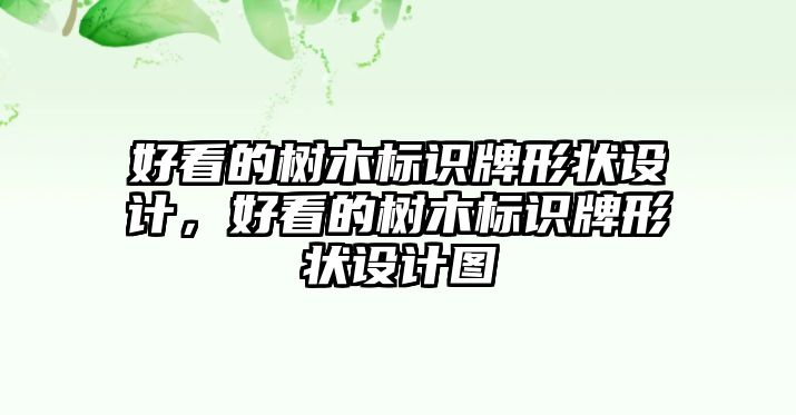 好看的樹木標(biāo)識(shí)牌形狀設(shè)計(jì)，好看的樹木標(biāo)識(shí)牌形狀設(shè)計(jì)圖