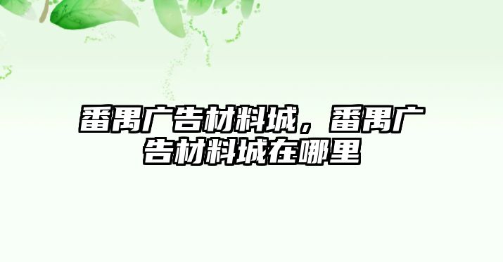 番禺廣告材料城，番禺廣告材料城在哪里