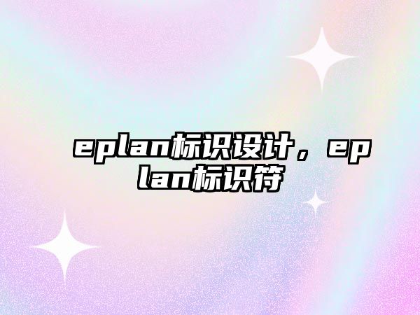 eplan標(biāo)識(shí)設(shè)計(jì)，eplan標(biāo)識(shí)符