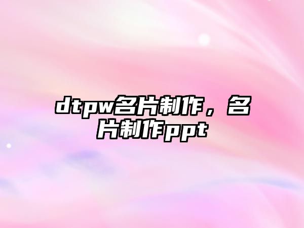 dtpw名片制作，名片制作ppt