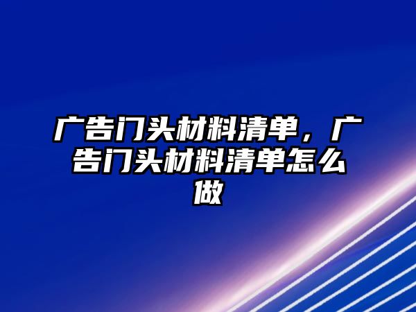 廣告門頭材料清單，廣告門頭材料清單怎么做