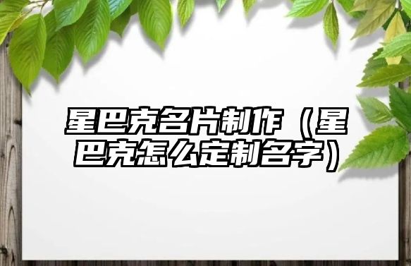 星巴克名片制作（星巴克怎么定制名字）