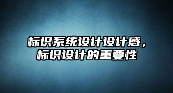 標識系統(tǒng)設計設計感，標識設計的重要性