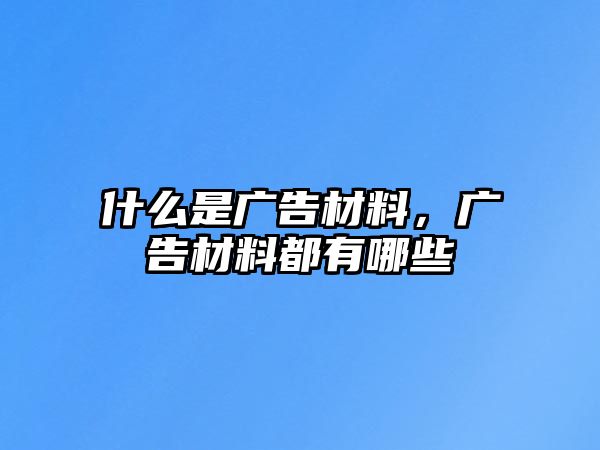 什么是廣告材料，廣告材料都有哪些