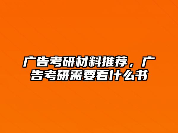 廣告考研材料推薦，廣告考研需要看什么書(shū)