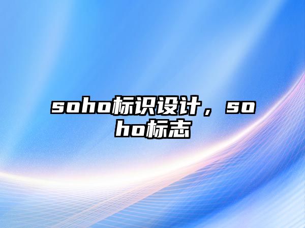 soho標(biāo)識(shí)設(shè)計(jì)，soho標(biāo)志