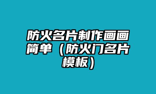 防火名片制作畫畫簡單（防火門名片模板）