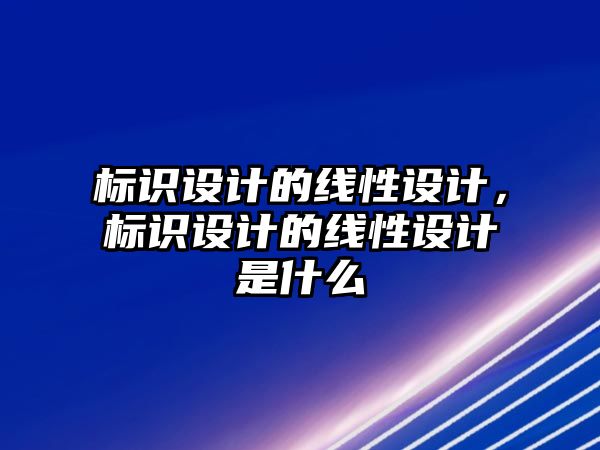 標識設(shè)計的線性設(shè)計，標識設(shè)計的線性設(shè)計是什么