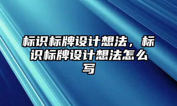 標識標牌設(shè)計想法，標識標牌設(shè)計想法怎么寫