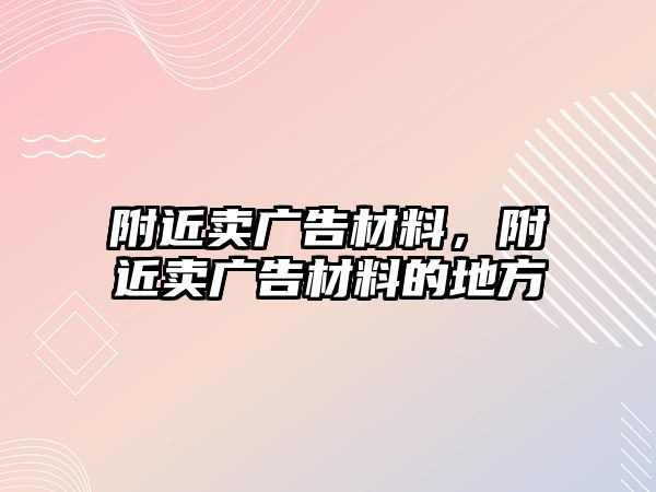 附近賣廣告材料，附近賣廣告材料的地方