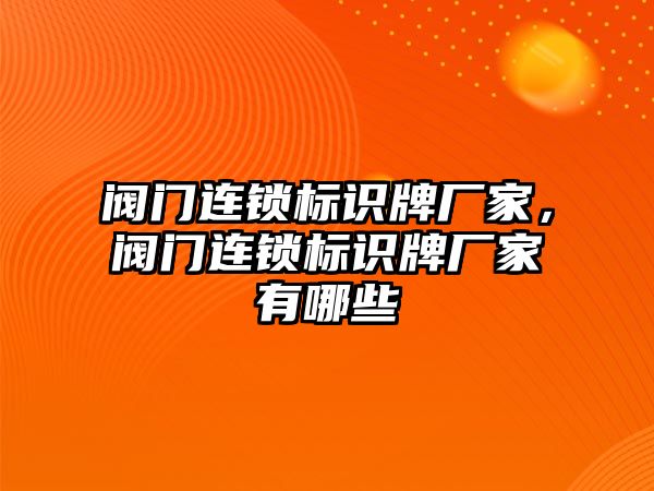 閥門連鎖標(biāo)識牌廠家，閥門連鎖標(biāo)識牌廠家有哪些