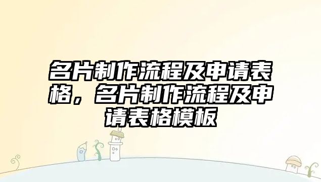 名片制作流程及申請(qǐng)表格，名片制作流程及申請(qǐng)表格模板