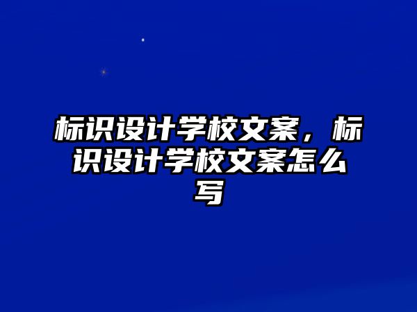 標識設計學校文案，標識設計學校文案怎么寫