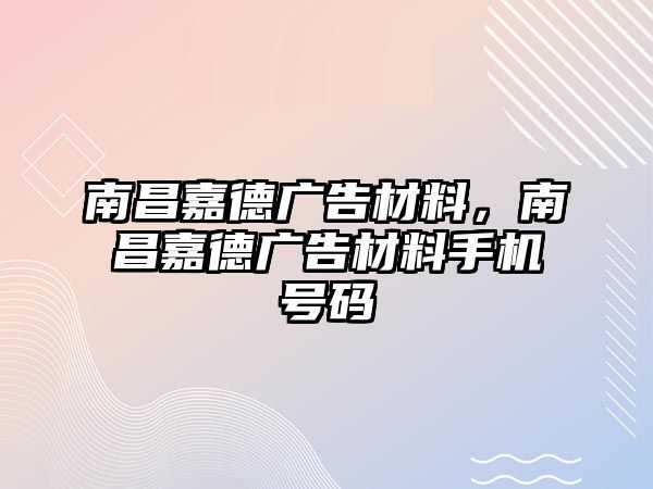 南昌嘉德廣告材料，南昌嘉德廣告材料手機號碼